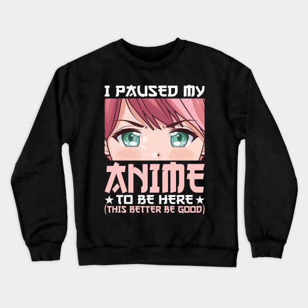 I Paused My Anime To Be Here Otaku Anime Merch Gift Crewneck Sweatshirt by uglygiftideas